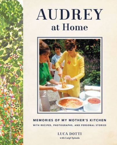 Audrey Hepburn, Luca Dotti - Audrey at Home: Memories of My Mother's Kitchen